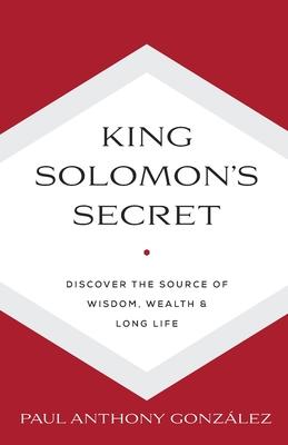 King Solomon's Secret: Discover the Source of Wisdom, Wealth & Long Life