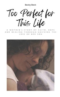 Too Perfect for This Life: A Mother's Story of Faith, Hope and Healing Through Grieving the Loss of Her Son Subscription