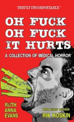 Oh Fuck Oh Fuck It Hurts: A Collection of Medical Horror