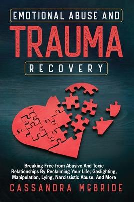 Emotional Abuse and Trauma Recovery: Breaking Free from Abusive and Toxic Relationships by Reclaiming Your Life; Gaslighting, Manipulation, Lying, Nar