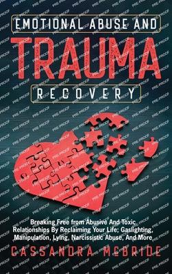 Emotional Abuse and Trauma Recovery: Breaking Free from Abusive and Toxic Relationships by Reclaiming Your Life; Gaslighting, Manipulation, Lying, Nar