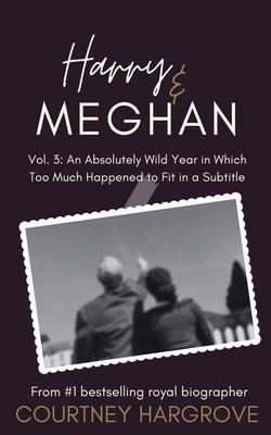 Harry & Meghan: Vol. 3: An Absolutely Wild Year in Which Too Much Happened to Fit in a Subtitle