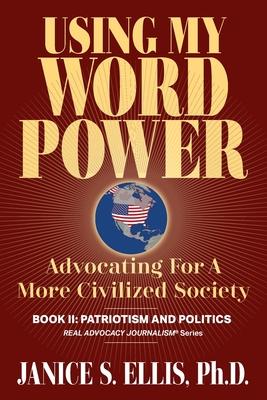 Using My Word Power: Advocating for a More Civilized Society, Book II: Patriotism and Politics