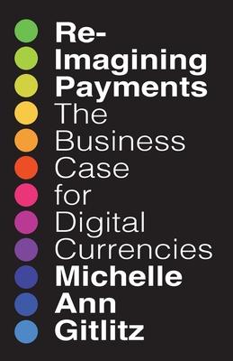 Reimagining Payments: The Business Case for Digital Currencies