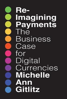 Reimagining Payments: The Business Case for Digital Currencies