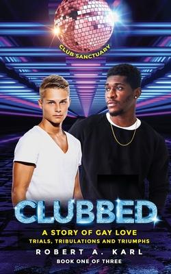 Clubbed: A Story of Gay Love: Trials, Tribulations and Triumphs