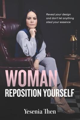 Woman, Reposition Yourself: Reveal your design and don't let anything steal your essence