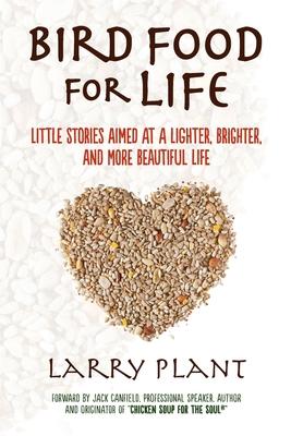 Bird Food for Life: Little Stories Aimed at a Lighter, Brighter, and More Beautiful Life