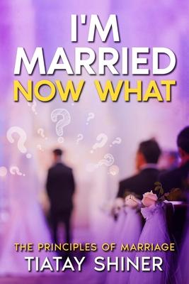 I'M Married Now What: Understanding The Principles of Marriages