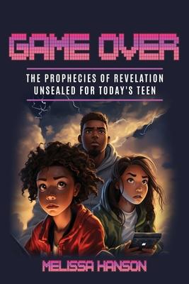 Game Over: The Prophecies of Revelation Unsealed for Today's Teen