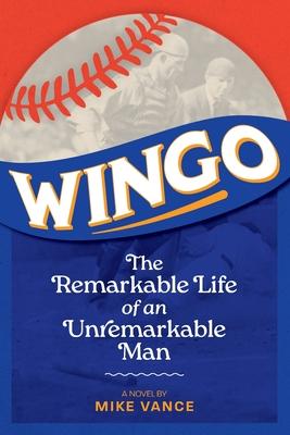 Wingo: The Remarkable Life of an Unremarkable Man