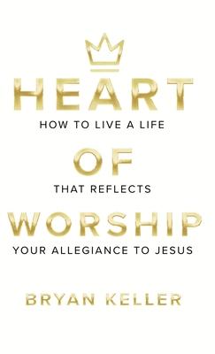 Heart Of Worship: How To Live A Life That Reflects Your Allegiance To Jesus