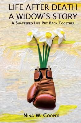 Life After Death A Widow's Story: A Shattered Life Put Back Together