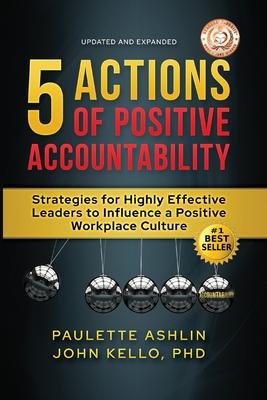 5 Actions of Positive Accountability: Strategies for Highly Effective Leaders to Influence a Positive Workplace Culture