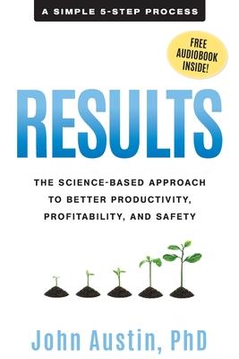 Results: The Science-Based Approach to Better Productivity, Profitability, and Safety