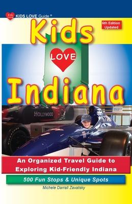 KIDS LOVE INDIANA, 6th Edition: An Organized Family Travel Guide to Exploring Kid-Friendly Indiana