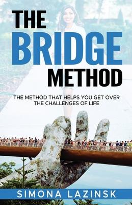 The Bridge Method: The method that helps you get over the challenges of life