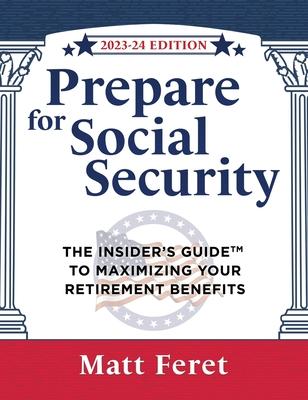 Prepare for Social Security: The Insider's Guide to Maximizing Your Retirement Benefits