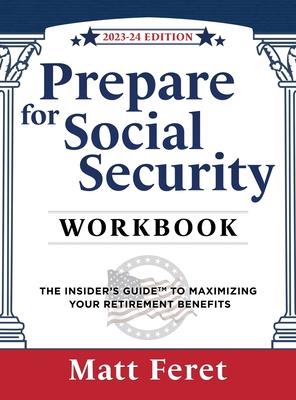 Prepare for Social Security Workbook: The Insider's Guide to Maximizing Your Retirement Benefits