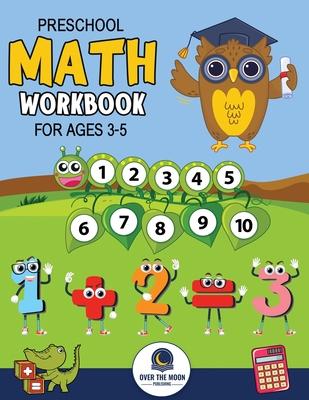 Preschool Math Workbook for Kids Ages 3-5: A Beginner Math Activity Book to Learn Counting, Number Tracing, Addition, Subtraction, And Many More Math