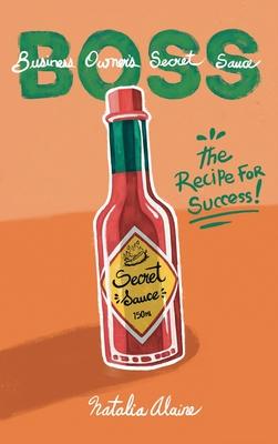 Business Owner's Secret Sauce BOSS: The Recipe For Success