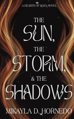 The Sun, The Storm, & The Shadows: Hearts of Maya: Vol 1