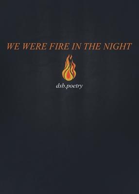 We Were Fire in the Night