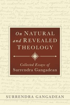 On Natural and Revealed Theology: Collected Essays of Surrendra Gangadean