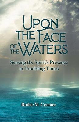 Upon the Face of the Waters: Sensing the Spirit's Presence in Troubling Times