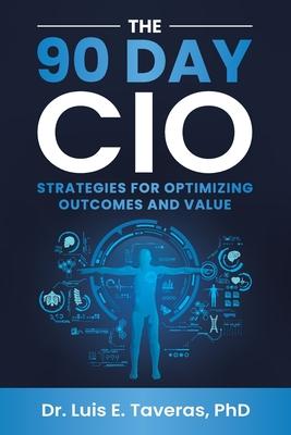 The 90 Day CIO: Strategies for Optimizing Outcomes and Value