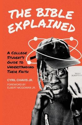 The Bible Explained: A College Student's Guide to Understanding Their Faith