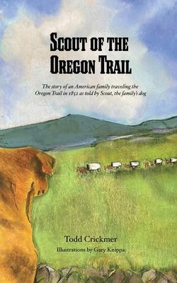 Scout of the Oregon Trail: The story of an American family traveling the Oregon Trail in 1852 as told by Scout, the family's dog.