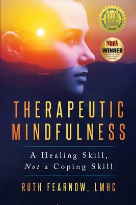 Therapeutic Mindfulness: A Healing Skill, Not a Coping Skill