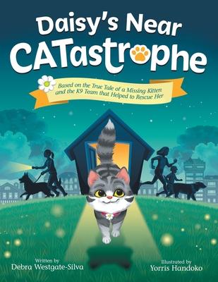 Daisy's Near CATastrophe: A Children's Book Based on the True Tale of a Missing Kitten and the K9 Team That Helped to Rescue Her