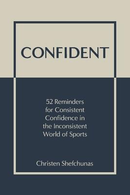 Confident: 52 Reminders for Consistent Confidence in the Inconsistent World of Sports