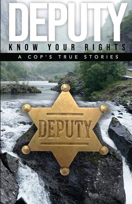 Deputy - Know Your Rights: A Cop's True Story