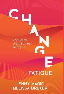 Change Fatigue: Flip Teams From Burnout to Buy-In