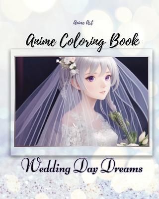 Anime Art Wedding Day Dreams Anime Coloring Book: 40 high-quality attractive designs - Cute couples on their wedding day - For teen and young adult an