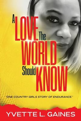 A Love The World Should Know: One country girls story of endurance.