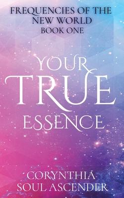 Your True Essence: Channeled Wisdom of the 5th Dimension