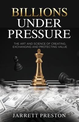 Billions Under Pressure: The Art and Science of Creating, Exchanging and Protecting Value