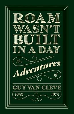 Roam Wasn't Built in a Day: The Adventures of Guy Van Cleve