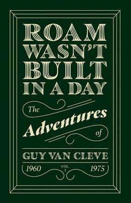 Roam Wasn't Built in a Day: The Adventures of Guy Van Cleve