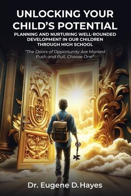 Unlocking Your Child's Potential: Planning and Nurturing Well-Rounded Development in our Children Through High School "The Doors of Opportunity Are Ma