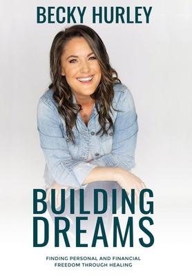 Building Dreams: Finding Personal and Financial Freedom Through Healing