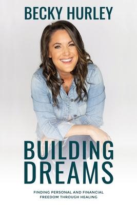 Building Dreams: Finding Personal and Financial Freedom Through Healing