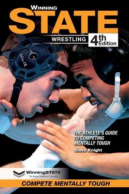 Winning State Wrestling: The Athlete's Guide to Competing Mentally Tough