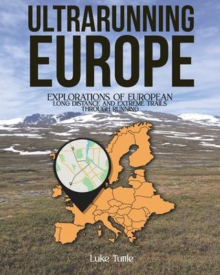 Ultrarunning Europe: Explorations of European Long Distance and Extreme Trails Through Running