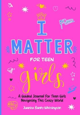 I Matter for Teen Girls: A Guided Journal for Young Girls Navigating This Crazy World