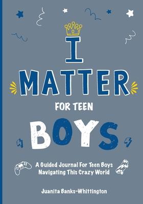 I Matter for Teen Boys: A Guided Journal For Teen Boys Navigating This Crazy World